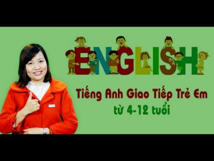 Tiếng Anh giao tiếp trẻ em từ 04-12 tuổi